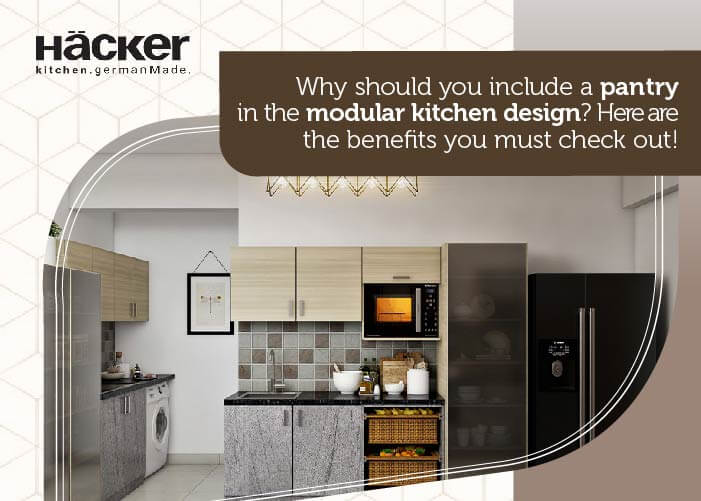 Why should you include a pantry in the modular kitchen design? Here are the benefits you must  check out!
