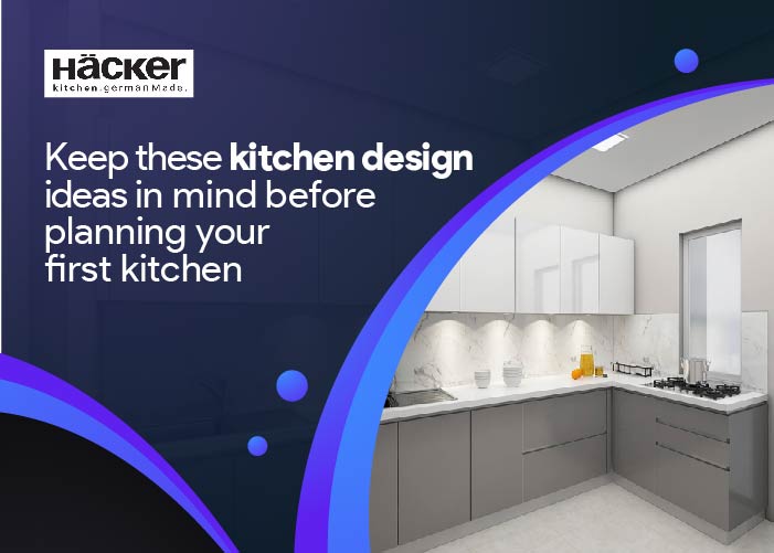 Keep these kitchen design ideas in mind before planning your first kitchen