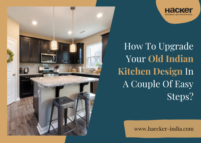 How To Upgrade Your Old Indian Kitchen Design In A Couple Of Easy Steps?