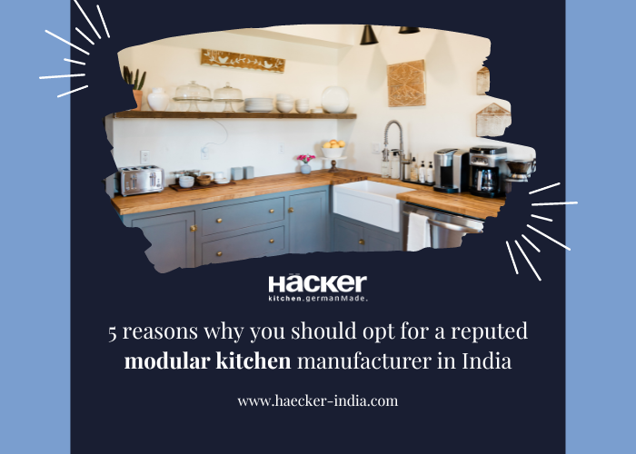 5 Reasons Why You Should Opt For A Reputed Modular Kitchen Manufacturer In India