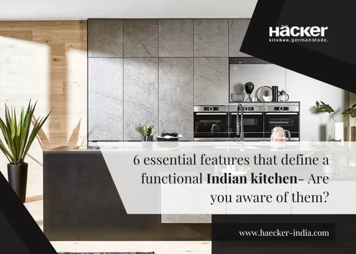 6 Essential Features That Define A Functional Indian Kitchen- Are You Aware Of Them