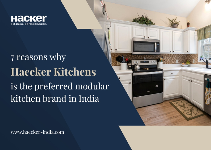 7 Reasons Why Haecker Kitchens is The Preferred Modular Kitchen Brand in India