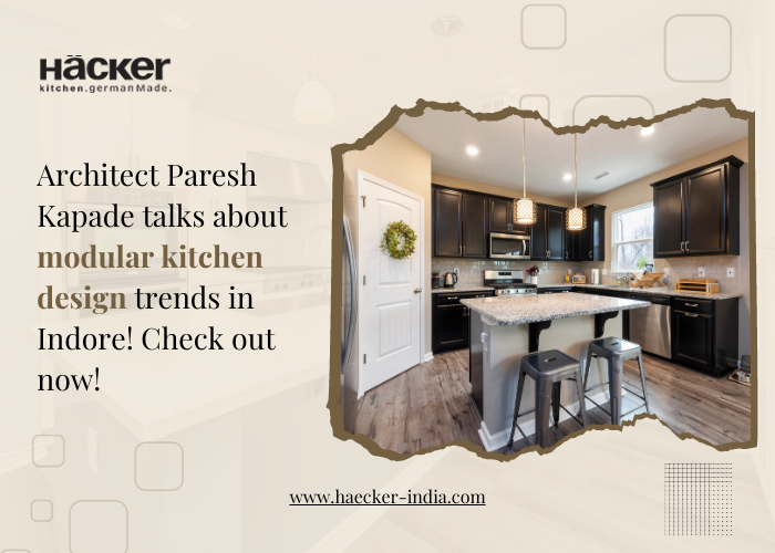 Architect Paresh Kapade Talks About Modular Kitchen Design Trends In Indore! Check It Out Now!