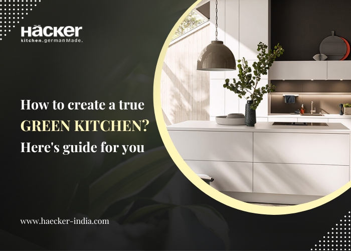 How To Create A Truly Green Kitchen? Here’s A Guide For You