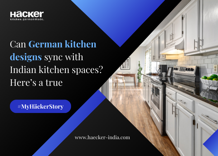 Can German Kitchen Designs Sync With Indian Kitchen Spaces? Here’s A True #Myhäckerstory Taral & Nikita Shah