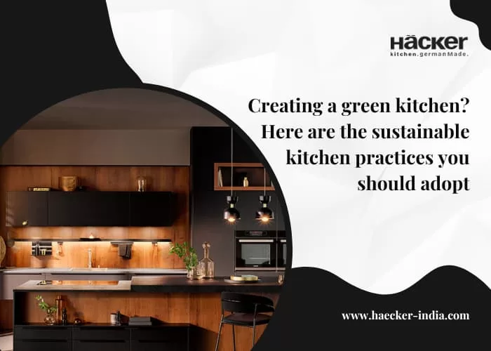 Creating A Green Kitchen Here Are The Sustainable Kitchen Practices You Should Adopt