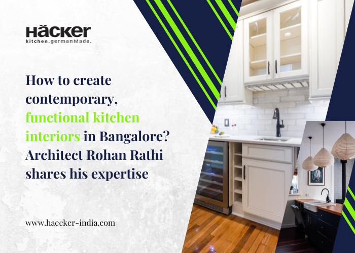 How To Create Contemporary Functional Kitchen Interiors In Bangalore Architect Rohan Rathi Shares His Expertise