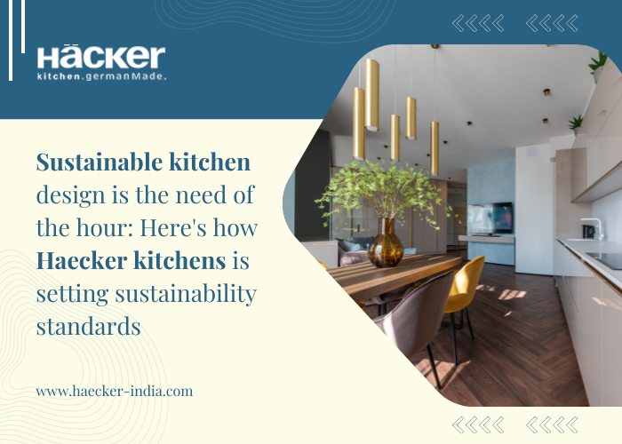 Sustainable Kitchen Design is The Need of The Hour: Here's How Haecker Kitchens is Setting Sustainability Standards