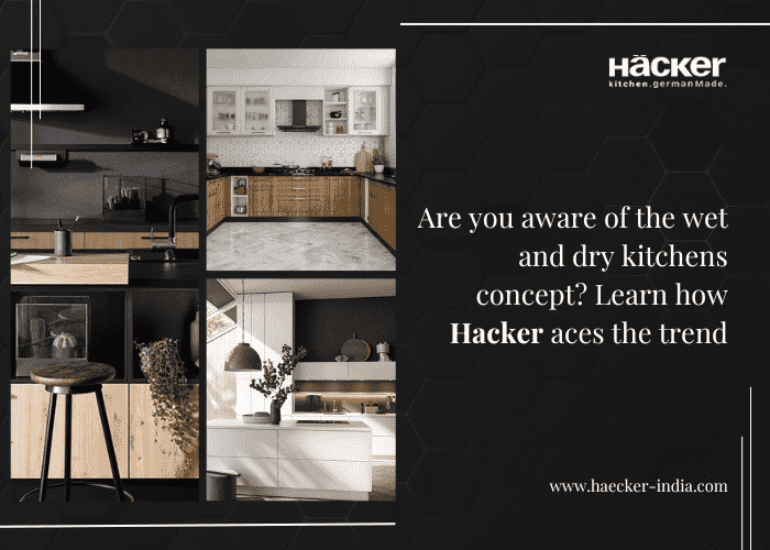 Are You Aware of The Concept of The Wet and Dry Kitchen? Learn How Hacker Aces the Trend
