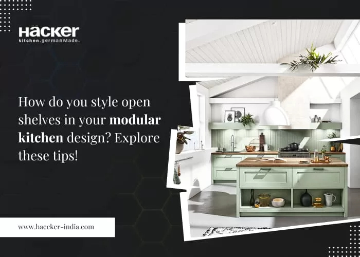 How Do You Style Open Shelves in Your Modular Kitchen Design? Explore These Tips!