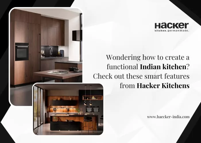 Wondering How to Create a Functional Indian Kitchen? Check Out These Smart Features from Hacker Kitchens