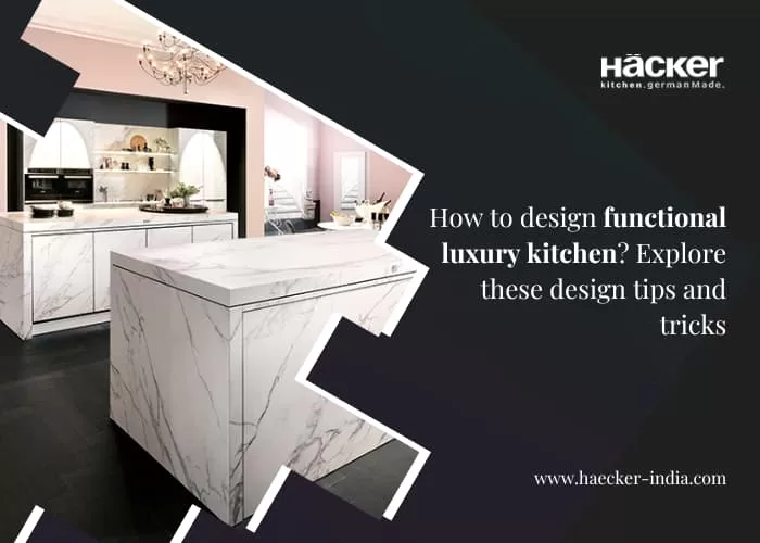 How Do You Design a Functional Luxury Kitchen? Explore These Design Tips and Tricks
