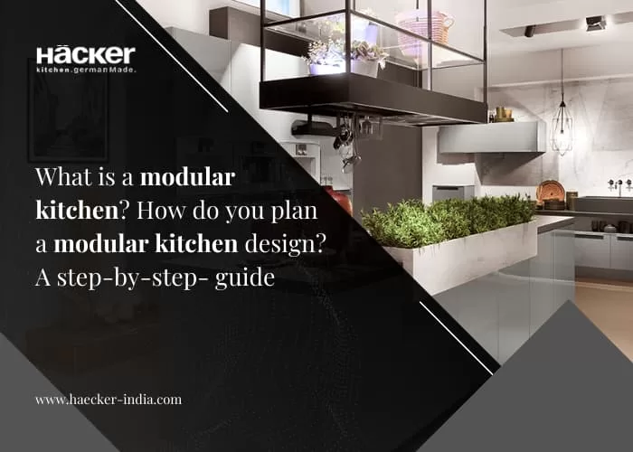 What is a modular kitchen? How do you plan a modular kitchen design? A step-by-step guide
