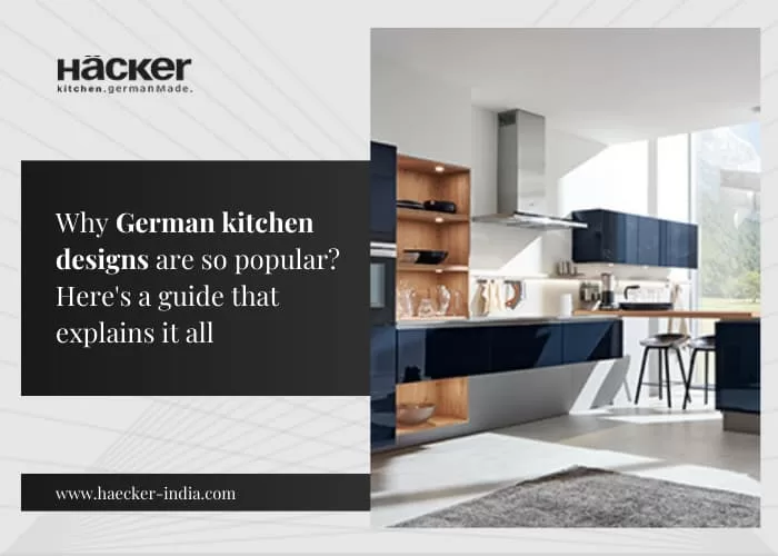 Why Are German Kitchen Designs So Popular? Here’s a Guide That Explains It All