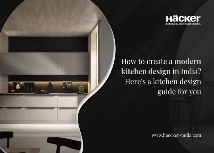How to Create a Modern Kitchen Design in India? Here's a Kitchen Design Guide For You