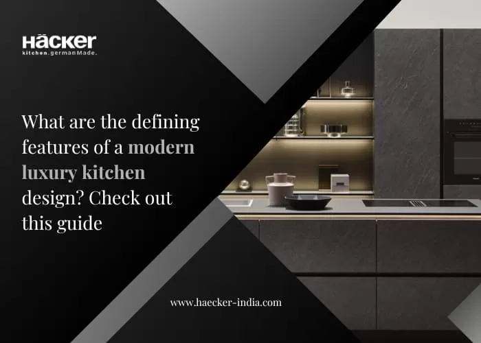 What Are The Defining Features of a Modern Luxury Kitchen Design? Check Out This Guide