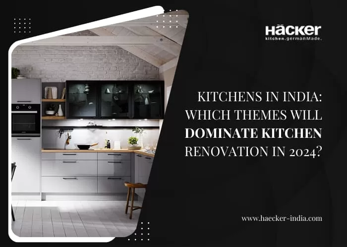 Kitchens in India: Which Themes Will Dominate Kitchen Renovation in 2024?