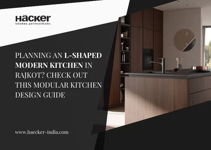 Planning An L-Shaped Modern Kitchen in Rajkot? Check Out This Modular Kitchen Design Guide
