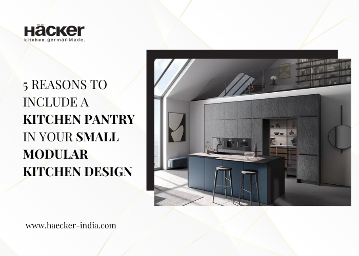 5 Reasons to Include A Kitchen Pantry in Your Small Modular Kitchen