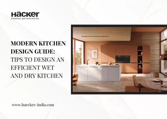 Modern kitchen design guide: Tips to design an efficient wet and dry kitchen