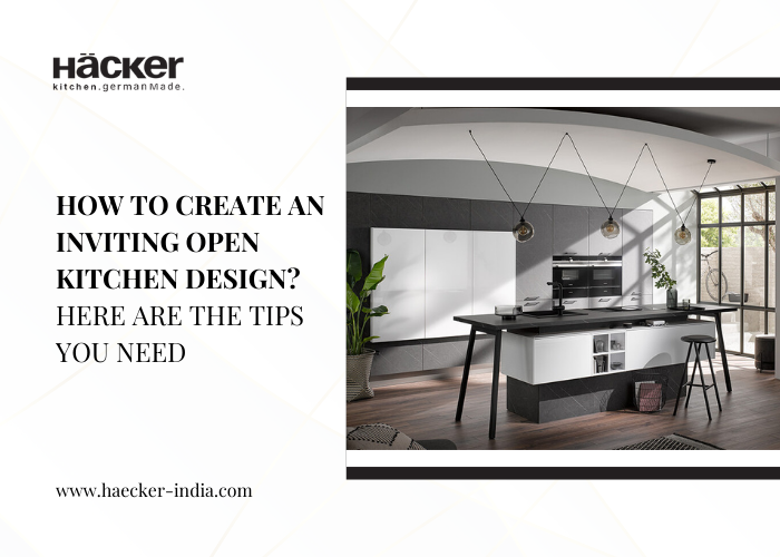 How to create an inviting open kitchen design? Here are the tips you need