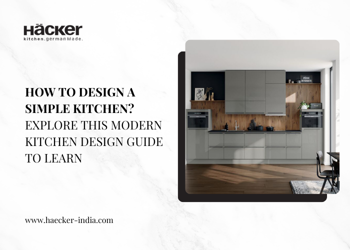 How to design a simple kitchen? Explore this modern kitchen design guide to learn