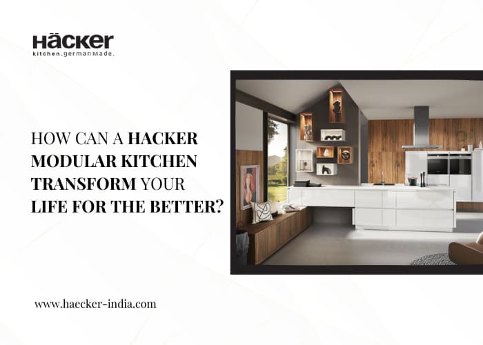 How can a Hacker modular kitchen transform your life for the better?