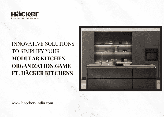 Innovative solutions to simplify your modular kitchen organization game Ft. Häcker Kitchens